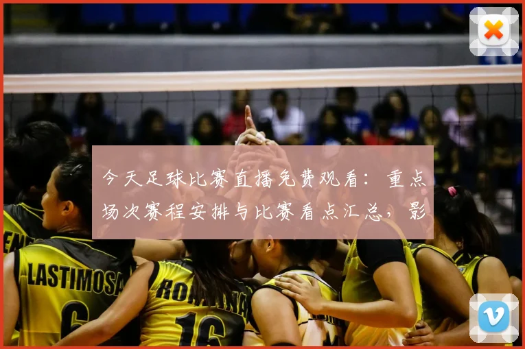 今天足球比赛直播免费观看：重点场次赛程安排与比赛看点汇总，影响球迷观赛选择