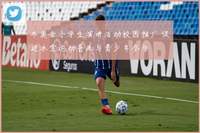 冬奥会小学生演讲活动校园推广 促进冰雪运动普及与青少年参与