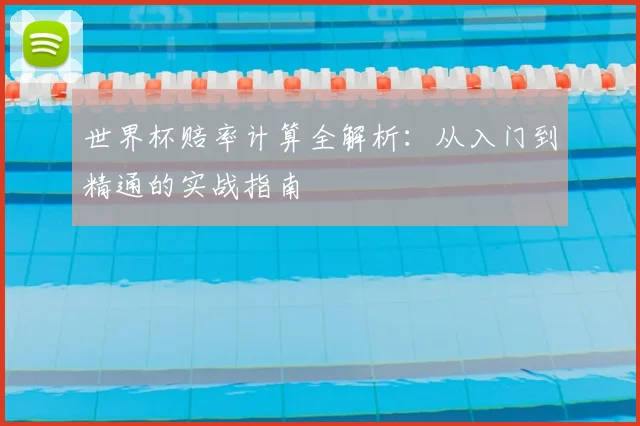 世界杯赔率计算全解析:从入门到精通的实战指南
